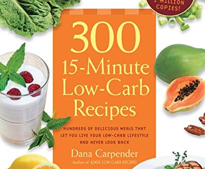 300 15-Minute Low-Carb Recipes: Hundreds of Delicious Meals That Let You Live Your Low-Carb Lifestyle and Never Look Back For Sale