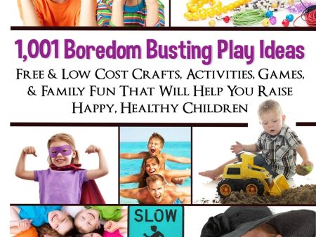 1,001 Boredom Busting Play Ideas: Free and Low Cost Crafts, Activities, Games and Family Fun That Will Help You Raise Happy, Healthy Children (It s All Kid s Play) For Discount